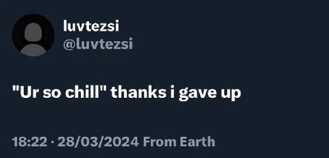luvtezsi @luvtezsi so chill" thanks i gave up 18:22 From Earth