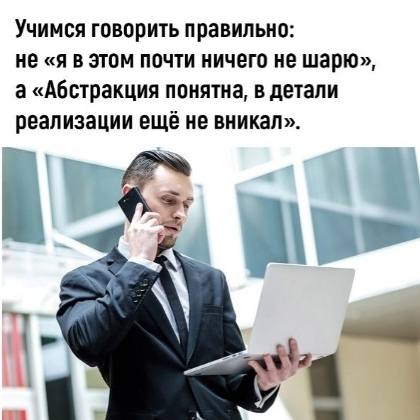 Учимся говорить правильно: He «я в этом почти ничего не шарю», а «Абстракция понятна, в детали реализации ещё не вникал». ‘a