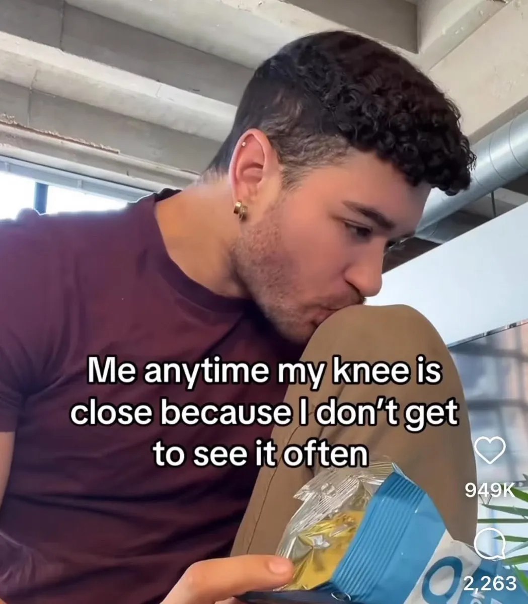 Me anytime knee is close because don't get to see it often 2,263