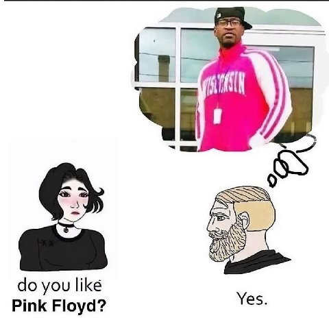 you like Pink Floyd? Yes.