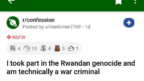r/confession о Posted u/merkimer7769 NSFW 410 ©4 @3 took part in the Rwandan genocide and technically a war criminal