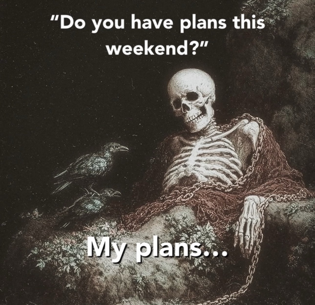 you have plans this weekend?”