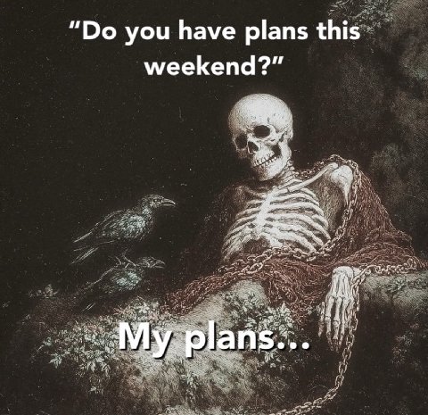 you have plans this weekend?”