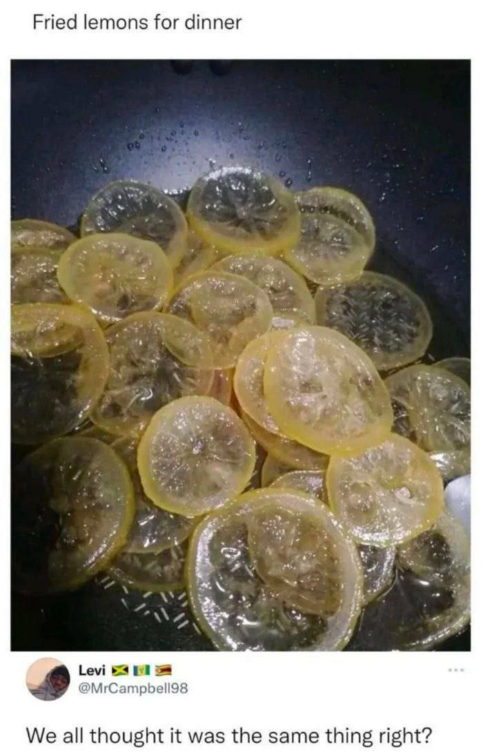 Fried lemons for dinner Levi @MrCampbell98 We all thought it was the same thing right?