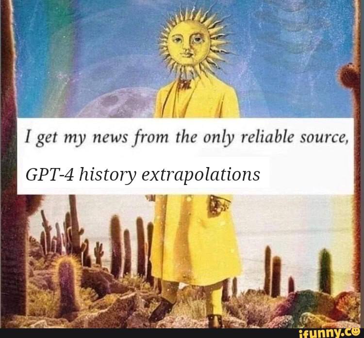 4 I get my news from the only reliable source, GPT-4 history extrapolations