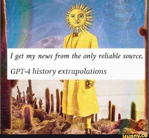 4 I get my news from the only reliable source, GPT-4 history extrapolations