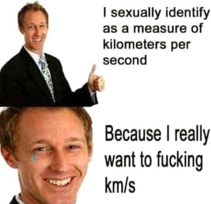 sexually identify as а measure of kilometers per second Because really want to fucking