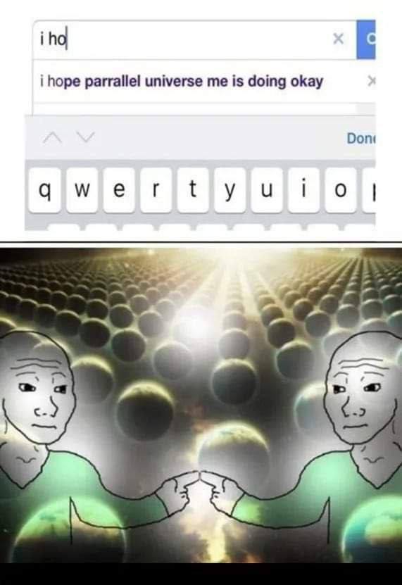 iho i hope parrallel universe me is doing okay Don at с- -2