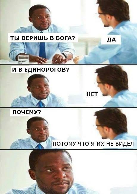 ТЫ ВЕРИШЬ В БОГА? ДА И В ЕДИНОРОГОВ? НЕТ if ПОЧЕМУ? ПОТОМУ ЧТО Я HE ВИДЕЛ