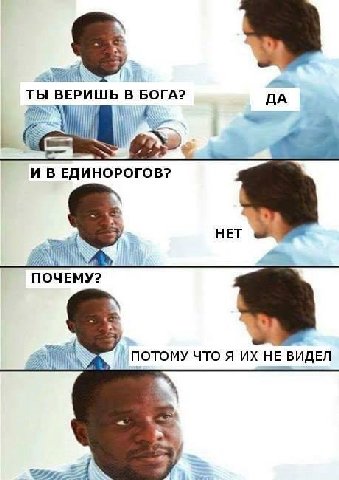 ТЫ ВЕРИШЬ В БОГА? ДА И В ЕДИНОРОГОВ? НЕТ if ПОЧЕМУ? ПОТОМУ ЧТО Я HE ВИДЕЛ