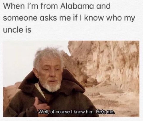 When from Alabama and someone asks me if Know who my uncle is Well, of course Know him. He's me