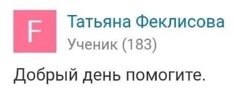 Татьяна Феклисова Ученик (183) Добрый день помогите.