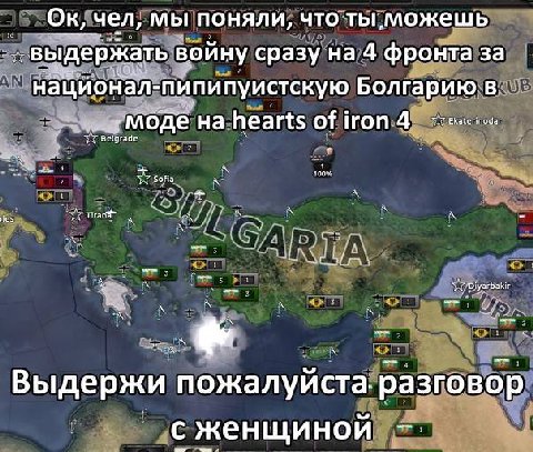 чел, мы поняли, что выдержать войну сразу на 4 фронта за национал-пипипуистскую Болгарию в Моде hearts of iron 4 Выдержи пожалуйста. разговор с женщиной
