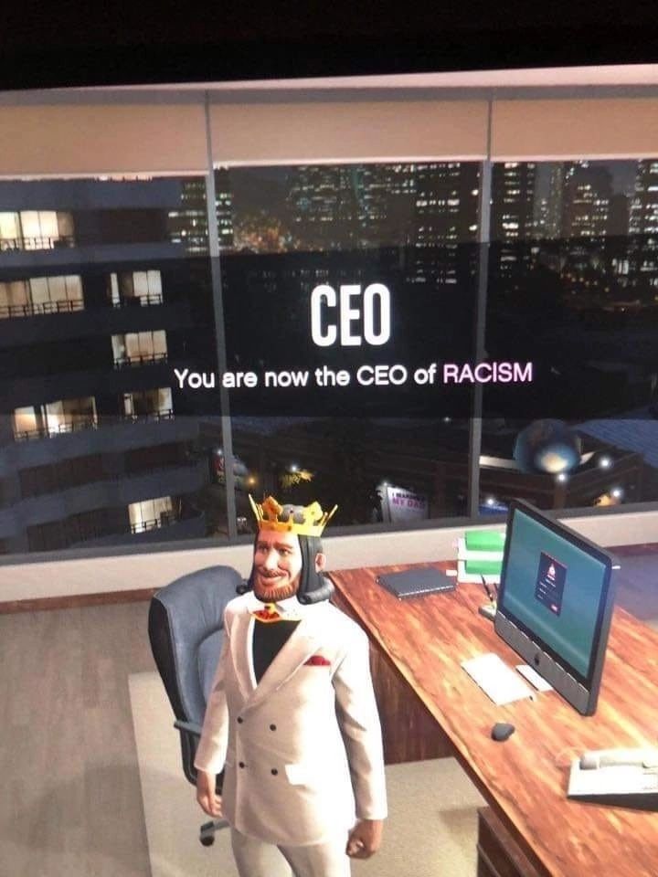 CEO You are now the CEO of RACISM “о
