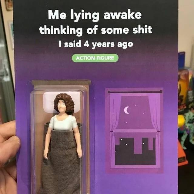 Me lying awake thinking of some shit said 4 years ago ACTION