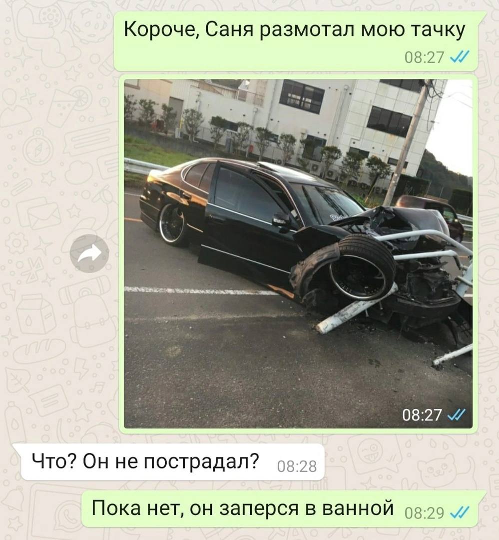 Короче, Саня размотал мою тачку 08:27 Be 08:27 Что? Он не пострадал? оз-2в Пока нет, он заперся в ванной 92:29