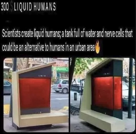 300 LIQUID HUMANS Scientist create iquid humans: atank of water cels that be an alternative to humans in an urban