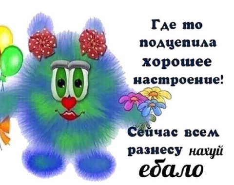 Где подцепила хорошее настроение! час всем разнесу нахуй