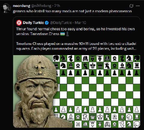 noordung gamers who install too many mods are not just а modern phenomenon Daily Turkic Timur found normal chess too easy and boring, so he invented his own version: Tamerlane Chess Tmerlane Chess pla