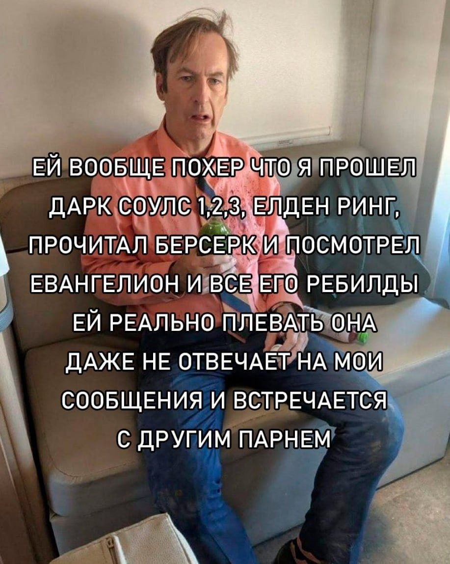 ВООБЩЕ ПОХЕР что Я ПРОШЕЛ ДАРК СОУЛС 1,2,3, ЕЛДЕН РИНГ, ПРОЧИТАЛ БЕРСЕРК ПОСМОТРЕЛ ЕВАНГЕЛИОН И РЕБИЛДЫ РЕАЛЬНО ПЛЕВАТЬ ОНА ДАЖЕ НЕ ОТВЕЧАЕТ НА МОИ СООБЩЕНИЯ И ВСТРЕЧАЕТСЯ С ДРУГИМ ПАРНЕМ