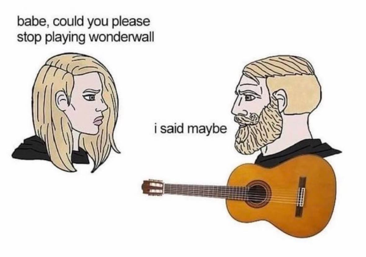 babe, could you please stop playing wonderwall i said maybe