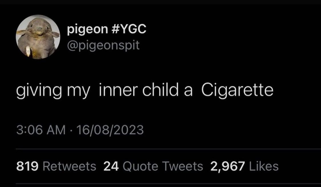 pigeon #YGC giving my inner child a Cigarette 3:06 16/08/2023 819 Retweets 24 Quote Tweets 2,967 Likes
