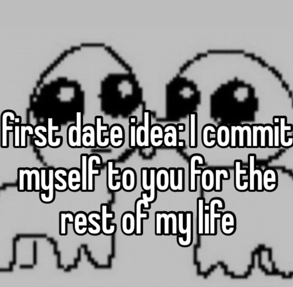 First date idea: commit to For the rest my life