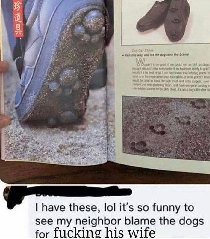 have these, lol it’s so funny to see my neighbor blame the dogs for fucking his wife