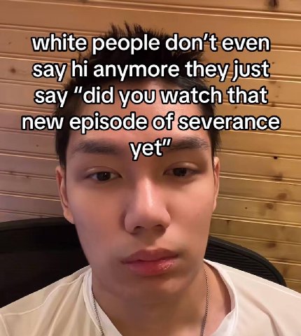 white people емеп say anymore they just say “did you watch that new episode of:severance yet"