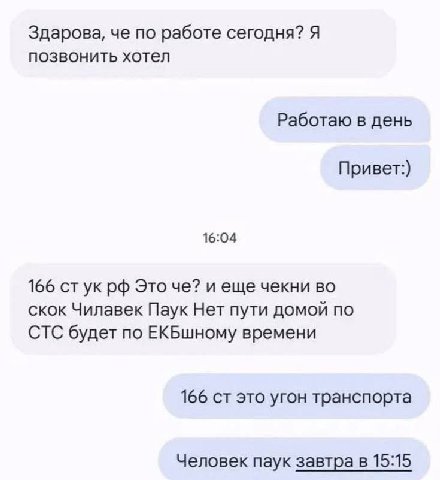 Здарова, че по работе сегодня? Я позвонить хотел Работаю в день Привет:) 16:04 166 стук Это че? и еще чекни скок Чилавек Паук Нет пути домой по СТС будет по ЕКБшному времени 166 это угон транспорта Че