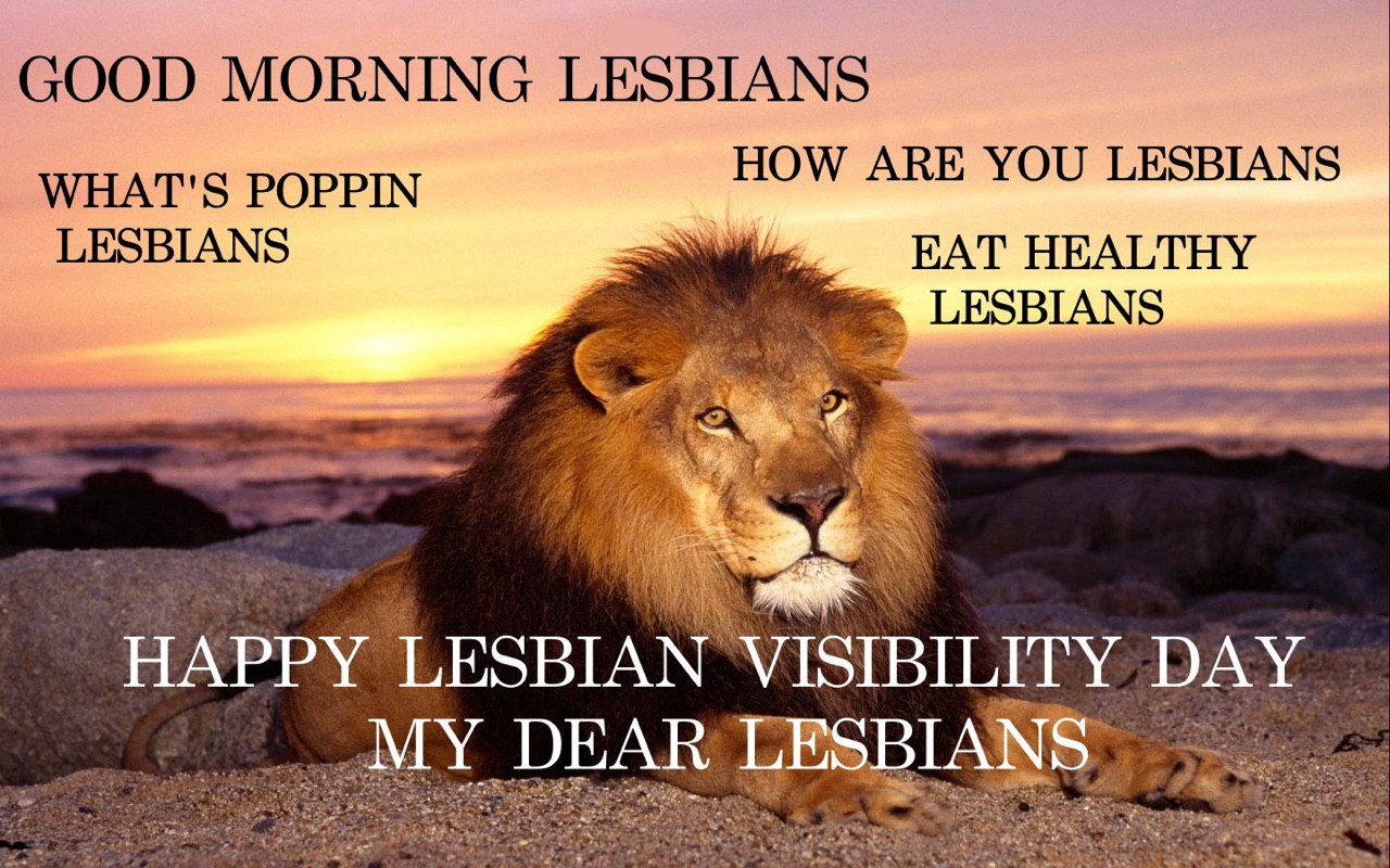 GOOD MORNING LESBIANS HOW ARE YOU LESBIANS POPPIN LESBIANS EAT HEALTHY LESBIANS я HAPPY LESBIAN VISIBILITY DAY MY DEAR LES BIA 4