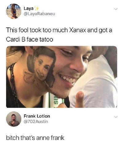besa Laya 72 @LayaRabaneu This fool took too much Xanax and got a Cardi face tatoo Frank Lotion @702Austin bitch that’s anne frank