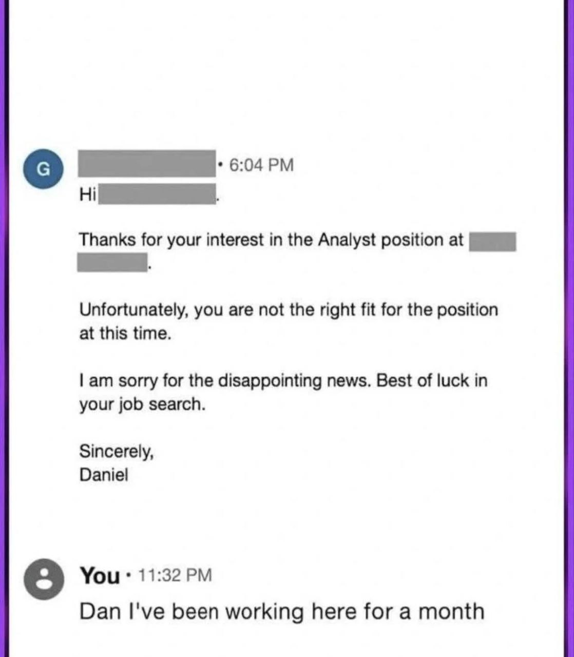 Thanks for your interest in the Analyst position at Unfortunately, you are not the right fit for the position at this time. sorry for the disappointing news. Best of luck in your job search. Sincerely