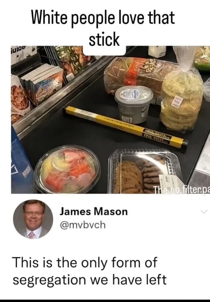 White people love that stick 7 <3 Кегр James Mason @mvbvch This is the only form of segregation we have left