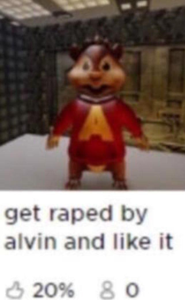 get raped alvin and like it 20% О
