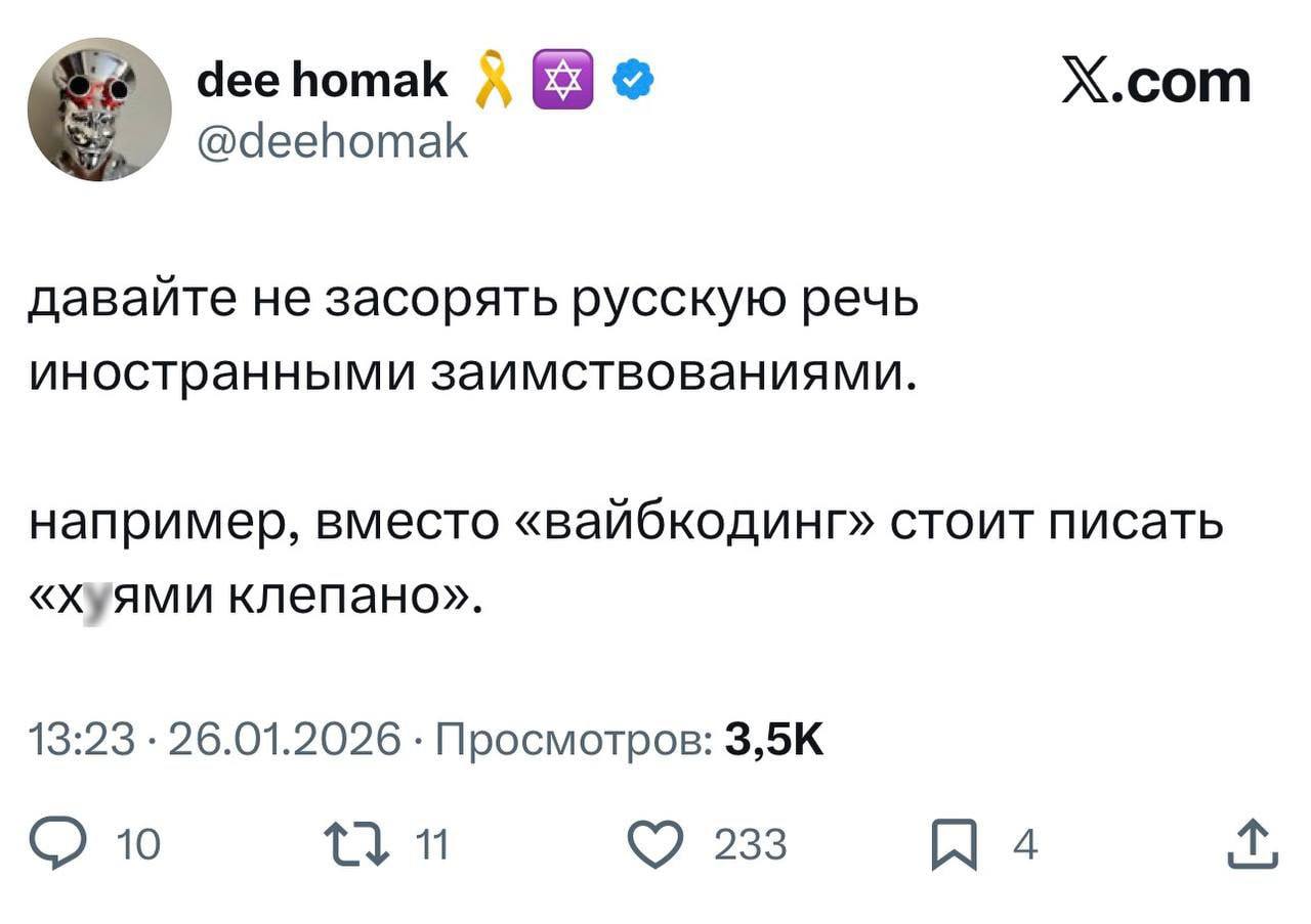 deehomak X.com @deehomak давайте не засорять русскую речь иностранными заимствованиями. например, вместо «вайбкодинг» стоит писать «хуями клепано». 13:23 26.01.2026 Просмотров: 10 233 Я 4
