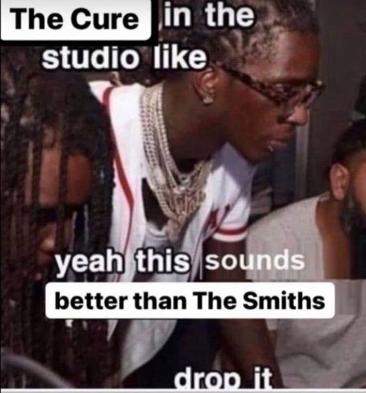 The Cure in the studio like yeah this sounds better than The Smiths