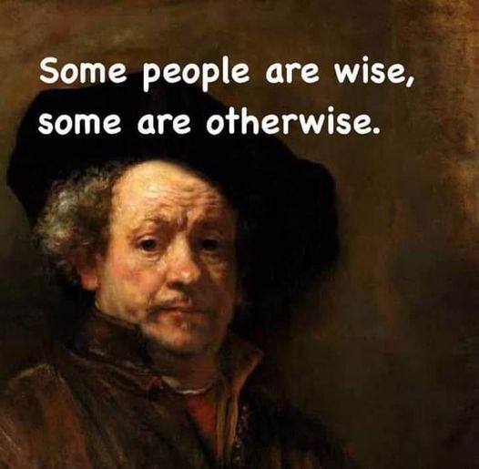 Some people are wise, some are otherwise.