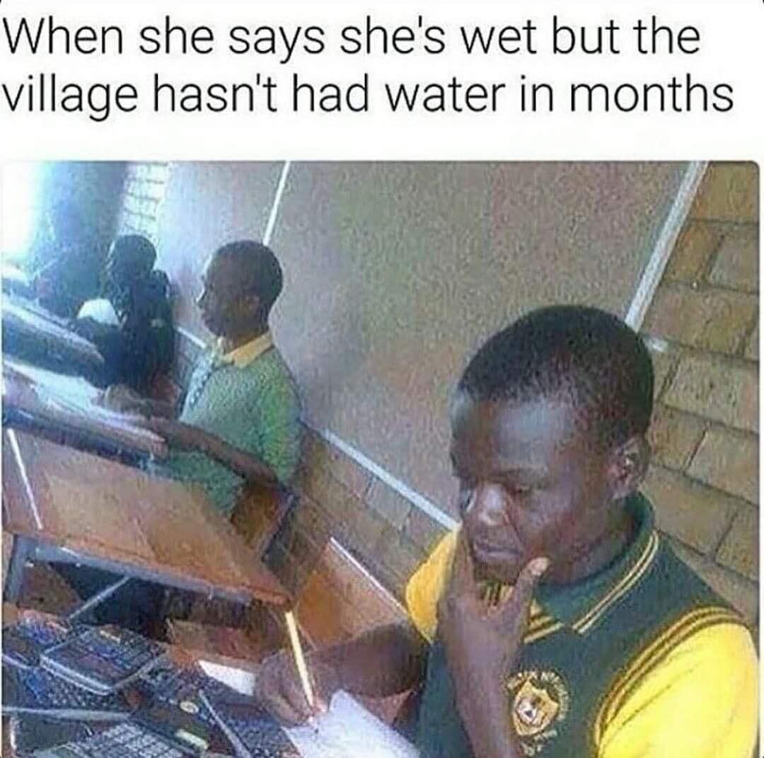 When she says she's wet but the village hasn't had water in months 4