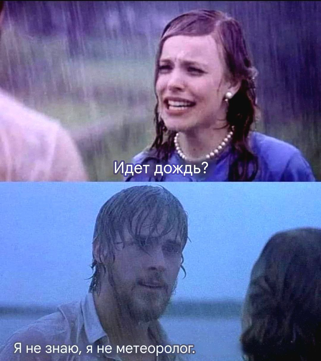 Идет дождь? Я не знаю, A не метеоролог.