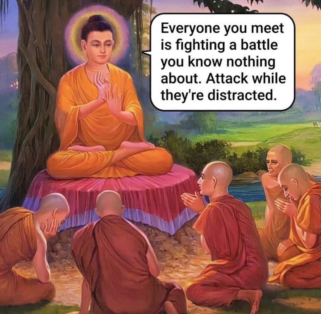 Еуегуопе you meet is fighting a battle you know nothing about. Attack while they're distracted. a¥
