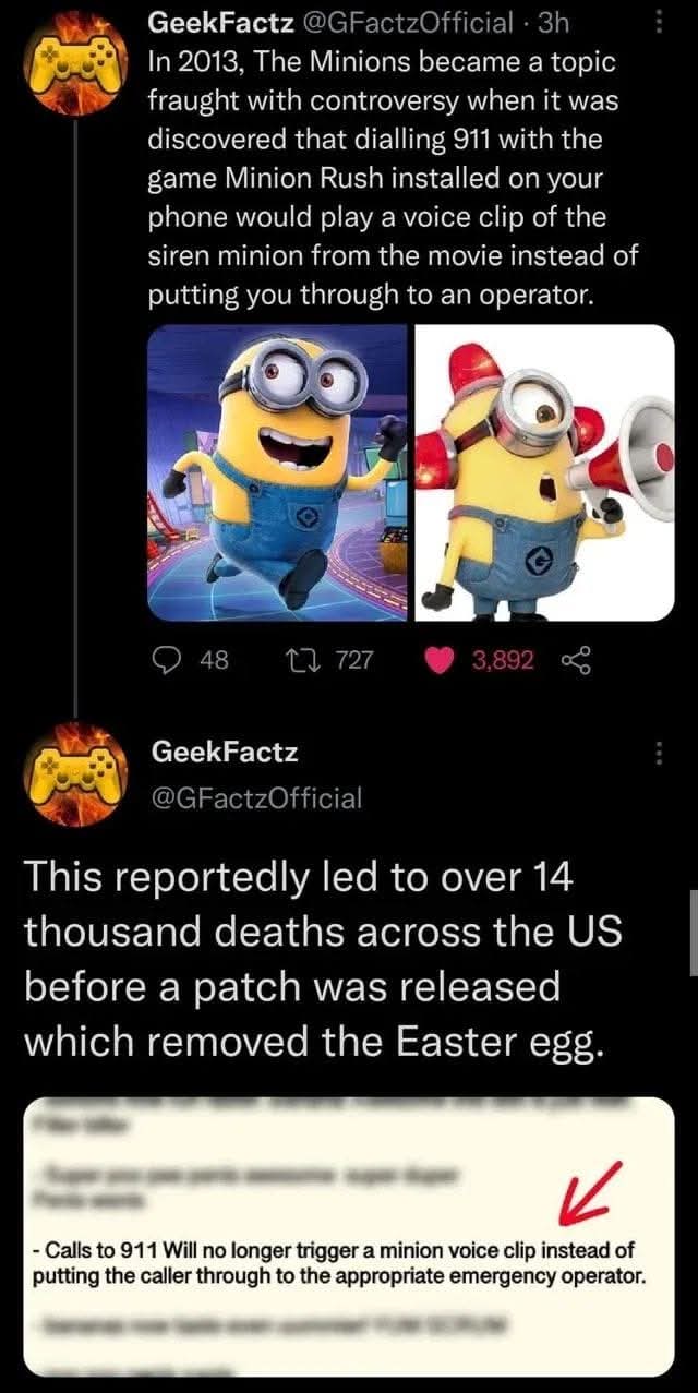 GeekFactz @GFactzOfficial In 2013, The Minions became a topic with controversy when it was discovered that dialling 911 with the game Minion Rush installed on your phone would play a voice clip of the