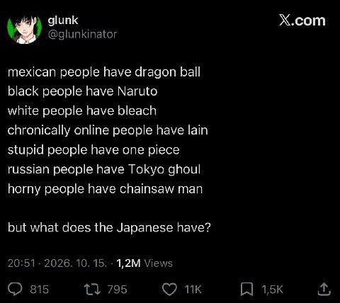 Х.сот glunk mexican people have dragon ball black people have Naruto white people have bleach chronically online people have lain stupid people have one piece russian people have Tokyo ghoul horny peo