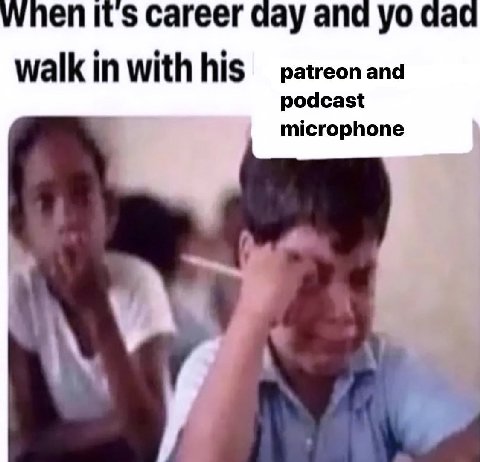 when its Career day and ааа walk in with his patreon and podcast microphone