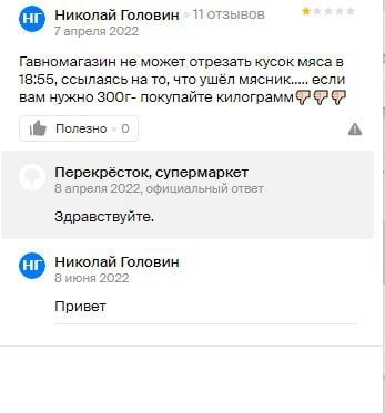 Николай Головин 11 отзывов 7 апреля 2022 Гавномагазин не может стрезать кусок мяса в 18:55, ссылаясь на то, что ушёл вам нужно покупайте Полезно А Перекрёсток, супермаркет 8 апреля 2022, официальный о