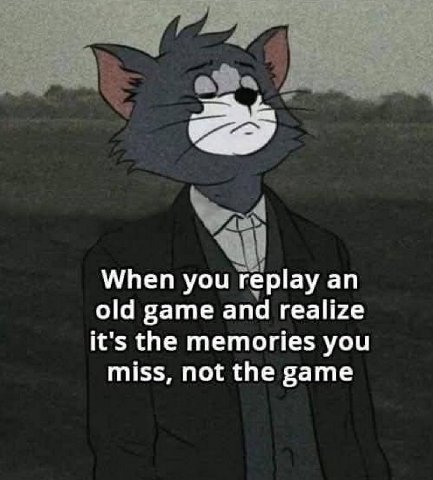 When you replay an old game and realize it's the memories you miss, not the game
