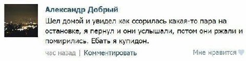 Александр Добрый 4 Шел домой и увидел как ссорилась какая-то пара на остановке, я пернул и они услышали, потом они ржали и помирились. Ебать я купидон. Мне нравится час назад Комментировать