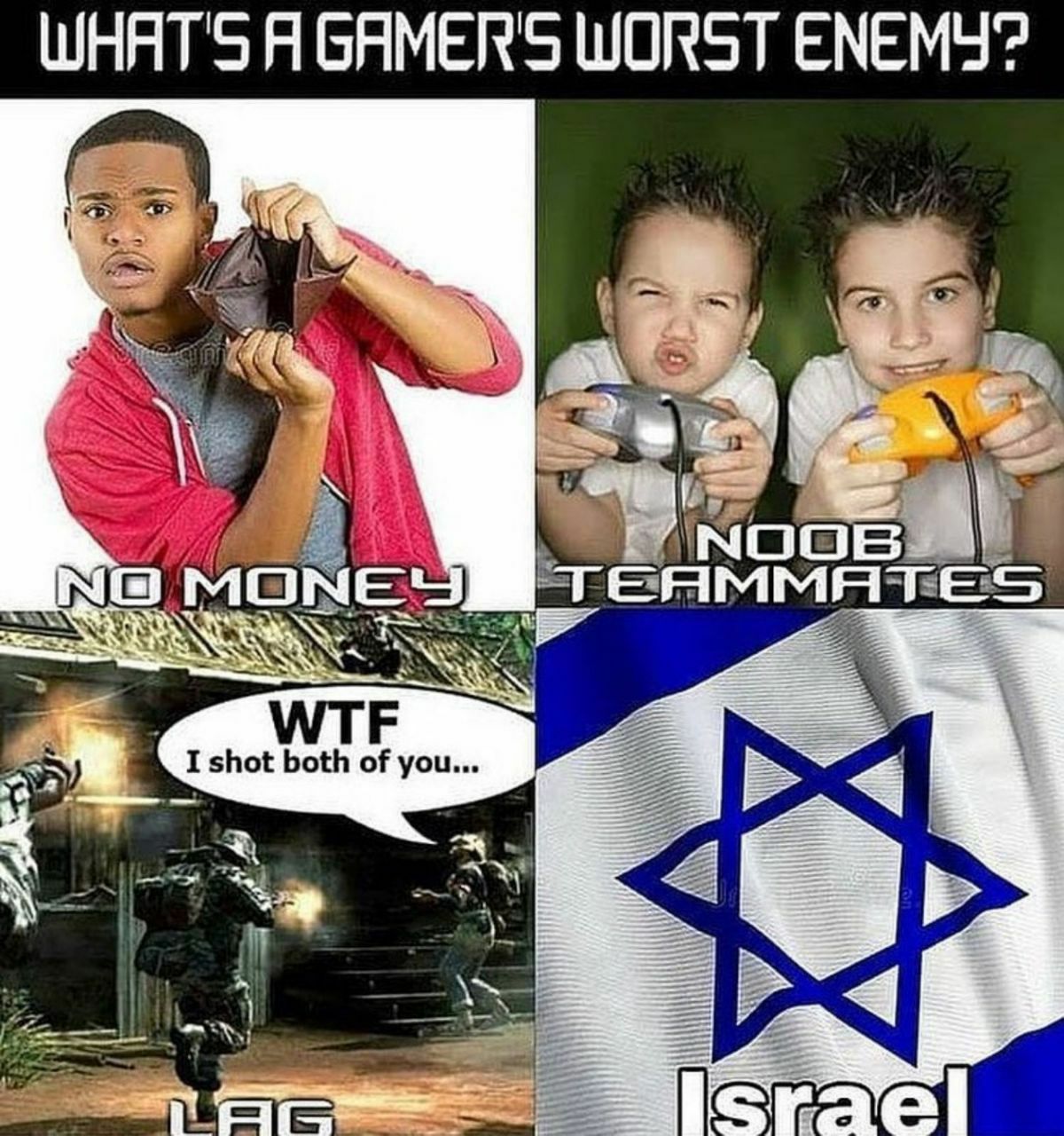 WHAT'S A WORST ENEMY? MONEY TEAMMATES I shot both of you. TAG