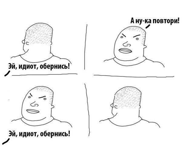 повтори! a идиот, обернись! идиот, обернись!