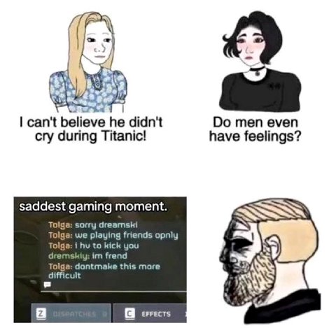 he didn't men even cry during Titanic! have feelings? saddest gaming moment. Tolga: sorry drearnshi Tolga: we playing friends opnly Tolga: 1 to kick you dremskiy: frend Tolga: dontmake this more 4, di
